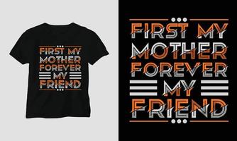 first my mother forever my friend - Mom Typography T-shirt vector