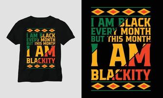 I am black every month but this month I am blackity - Black History Month T-shirt vector