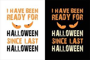 I HAVE BEEN READY FOR HALLOWEEN SINCE LAST HALLOWEEN T SHIRT vector