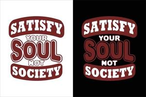 SATISFY YOUR SOUL NOT SOCIETY T SHIRT vector