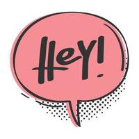 Speech bubble with word Hey. Vector illustration.