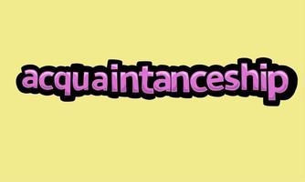 ACQUAINTANCESHIP writing vector design on a yellow background