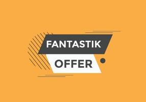 Fantastik offer button. Fantastik offer sign speech bubble. Web banner label template. Vector Illustration