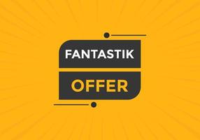 Fantastik offer button. Fantastik offer sign speech bubble. Web banner label template. Vector Illustration