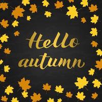 Hello autumn written with brush on chalkboard background. Yellow fall leaves frame. Golden calligraphy lettering. Autumn vector illustration.