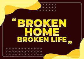 Quote text design, Broken home broken life vector