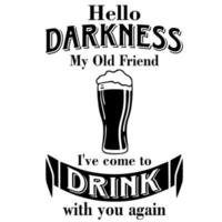 Hello Darkness My Old Friend i've come to drink with you again vector