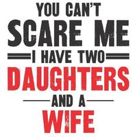 You Can't Scare Me I Have Two Daughters And A Wife vector