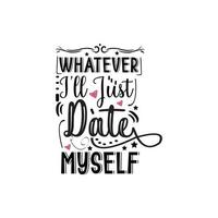 What ever I'll just date myself typography lettering for t shirt free design vector