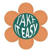 Take it easy text with textured flower in round shape. Retro trendy positive print design for posters, cards, t - shirts in style 60s, 70s. Vector illustration orange and green