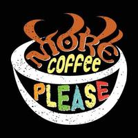 more coffee please. Can be used for T-shirt fashion design, coffee Typography, coffee swear apparel, t-shirt vectors,  greeting cards, messages,  and mugs vector