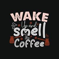 Despierta y huele el café. se puede utilizar para el diseño de moda de camisetas, tipografía de café, prendas de vestir de café, vectores de camisetas, tarjetas de felicitación, mensajes y tazas