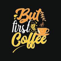 But first coffee. Can be used for  coffee T-shirt fashion design, coffee Typography, coffee swear apparel, t-shirt vectors,  greeting cards, messages,  and mugsessages,  and mugs vector