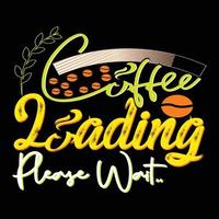 Coffee Loading Please Wait. Can be used for T-shirt fashion design, coffee Typography, coffee swear apparel, t-shirt vectors,  greeting cards, messages,  and mugs vector