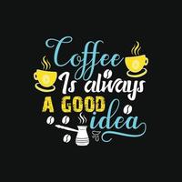 El café siempre es una buena idea. se puede utilizar para el diseño de moda de camisetas de café, tipografía de café, prendas de vestir de café, vectores de camisetas, tarjetas de felicitación, mensajes y tazas