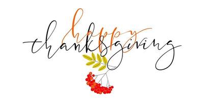 Hand drawn Happy Thanksgiving Day Background. Vector illustration with thin script lettering and flat autumn clip-art rowan branch with leaves and berries.