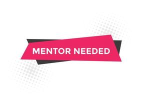 Mentor needed text button. Mentor needed sign speech bubble. Web banner label template. Vector Illustration