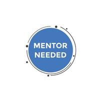Mentor needed text button. Mentor needed sign speech bubble. Web banner label template. Vector Illustration