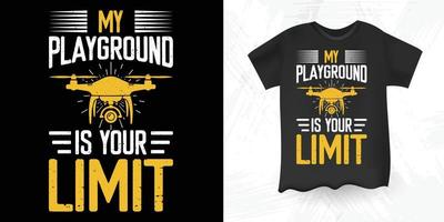 My Playground Is Your Limit Funny Drone Pilot Lover Retro Vintage  Drone T-shirt Design vector