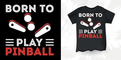 Born To Play Pinball Funny Pinball Wizard Pinball Player T-shirt Design vector