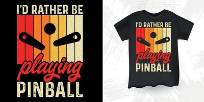 I'd Rather be Playing Pinball Funny Pinball Wizard Retro Vintage Pinball Player T-shirt Design vector