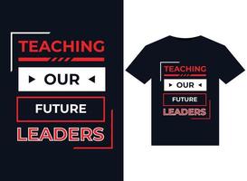 TEACHING OUR FUTURE LEADERS illustrations for print-ready T-Shirts design vector