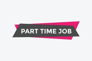 Part time job text button. Part time job sign speech bubble. Web banner label template. Vector Illustration