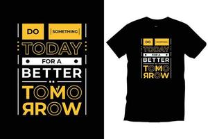 Do something today for a better tomorrow. Modern quotes motivational inspirational cool typography trendy black t shirt design vector. vector