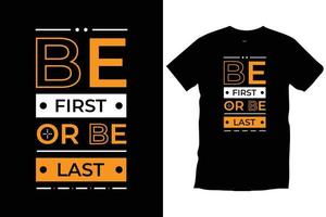 Be first or last. Modern quotes motivational inspirational cool typography trendy black t shirt design vector. vector
