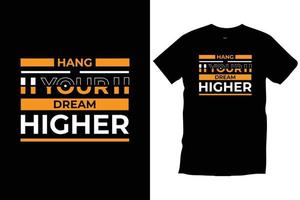 Hang your dream higher. Modern quotes motivational inspirational cool typography trendy black t shirt design vector. vector