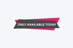 Only available today concept Colorful label sign template. Only available today symbol web banner. vector