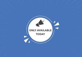 Only available today button. speech bubble. Only available today web banner template. Vector Illustration.
