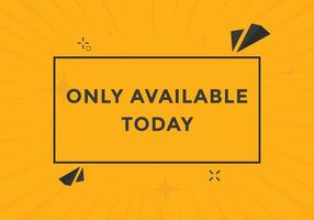 Only available today button. speech bubble. Only available today web banner template. Vector Illustration.