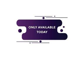 Only available today button. speech bubble. Only available today web banner template. Vector Illustration.