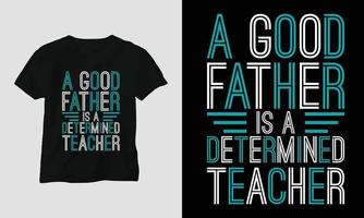 A good father is a determined teacher - Teachers Day T-shirt vector