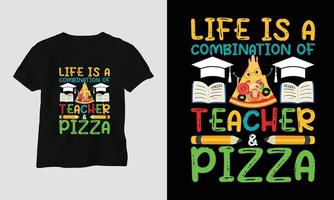 Life is a combination of teacher and pizza - Teachers Day T-shirt vector