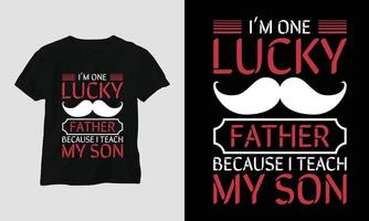 I am one lucky father because I teach my son - Teachers Day T-shirt vector