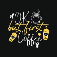 Ok but first coffee. Can be used for  coffee T-shirt fashion design, coffee Typography, coffee swear apparel, t-shirt vectors,  greeting cards, messages,  and mugs vector