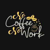 No coffee no work. Can be used for  coffee T-shirt fashion design, coffee Typography, coffee swear apparel, t-shirt vectors,  greeting cards, messages,  and mugs vector