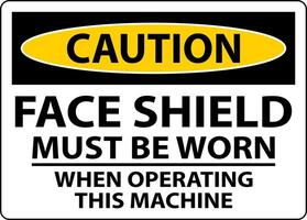 Caution Face Shield Must Be Worn Sign On White Background vector