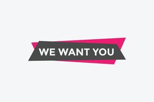 We want you button. speech bubble. We want you web banner template. Vector Illustration