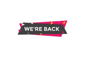 We are back button. speech bubble. We are back today web banner template. Vector Illustration.