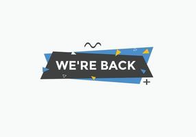 We are back button. speech bubble. We are back today web banner template. Vector Illustration.