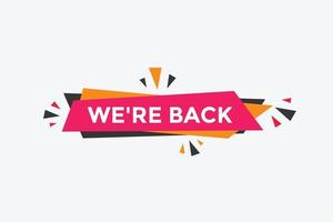 We are back button. speech bubble. We are back today web banner template. Vector Illustration.