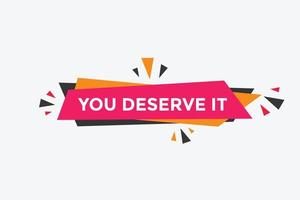 You deserve it quote button. speech bubble. You deserve it web banner template. Vector Illustration.