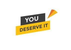 You deserve it quote button. speech bubble. You deserve it web banner template. Vector Illustration.