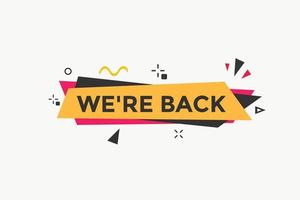 We are back button. speech bubble. We are back today web banner template. Vector Illustration.