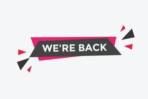 We are back button. speech bubble. We are back today web banner template. Vector Illustration.