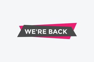 We are back button. speech bubble. We are back today web banner template. Vector Illustration.