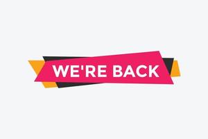 We are back button. speech bubble. We are back today web banner template. Vector Illustration.